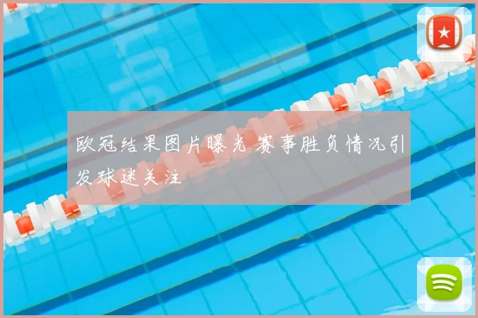 欧冠结果图片曝光 赛事胜负情况引发球迷关注