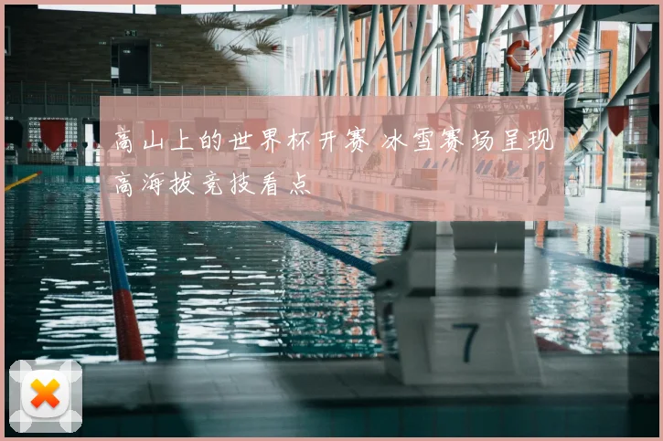 高山上的世界杯开赛 冰雪赛场呈现高海拔竞技看点
