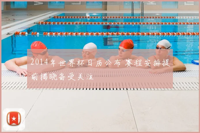 2014年世界杯日历公布 赛程安排提前揭晓备受关注