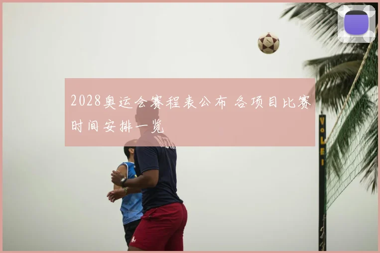 2028奥运会赛程表公布 各项目比赛时间安排一览