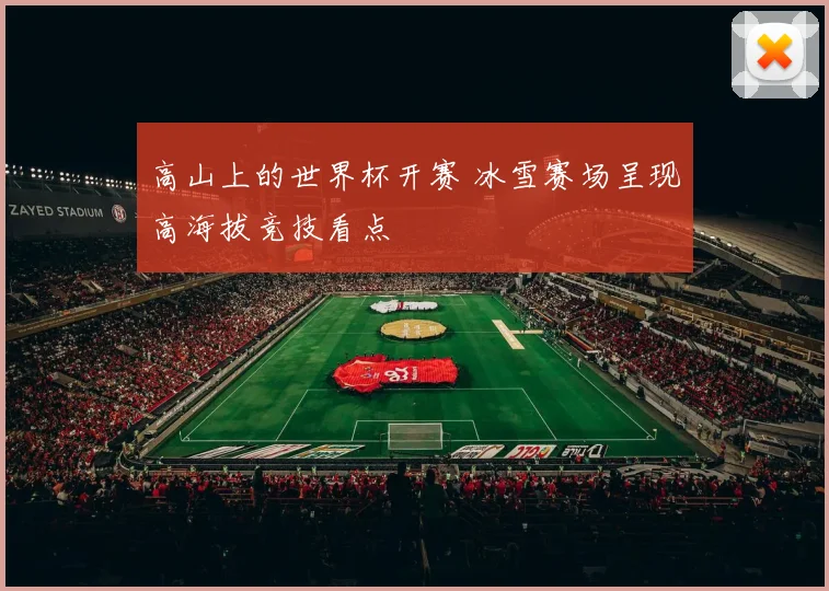 高山上的世界杯开赛 冰雪赛场呈现高海拔竞技看点